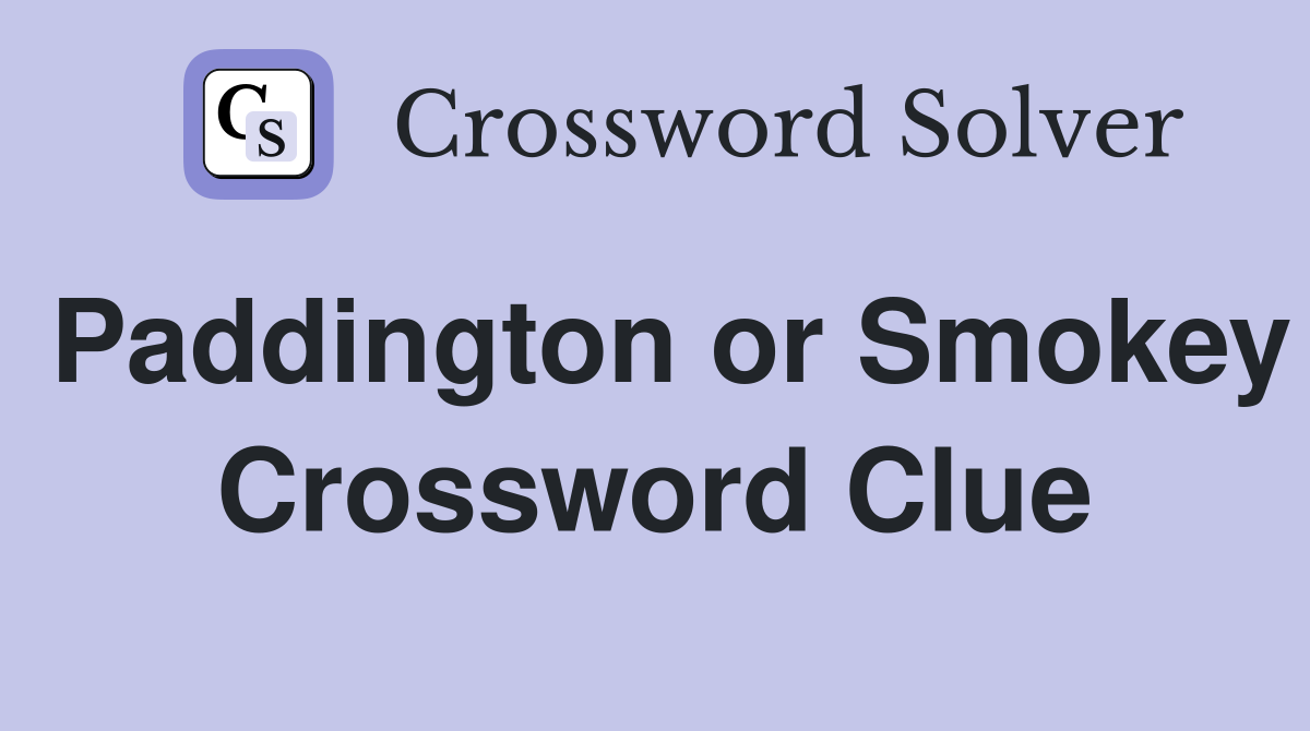 Paddington or Smokey Crossword Clue