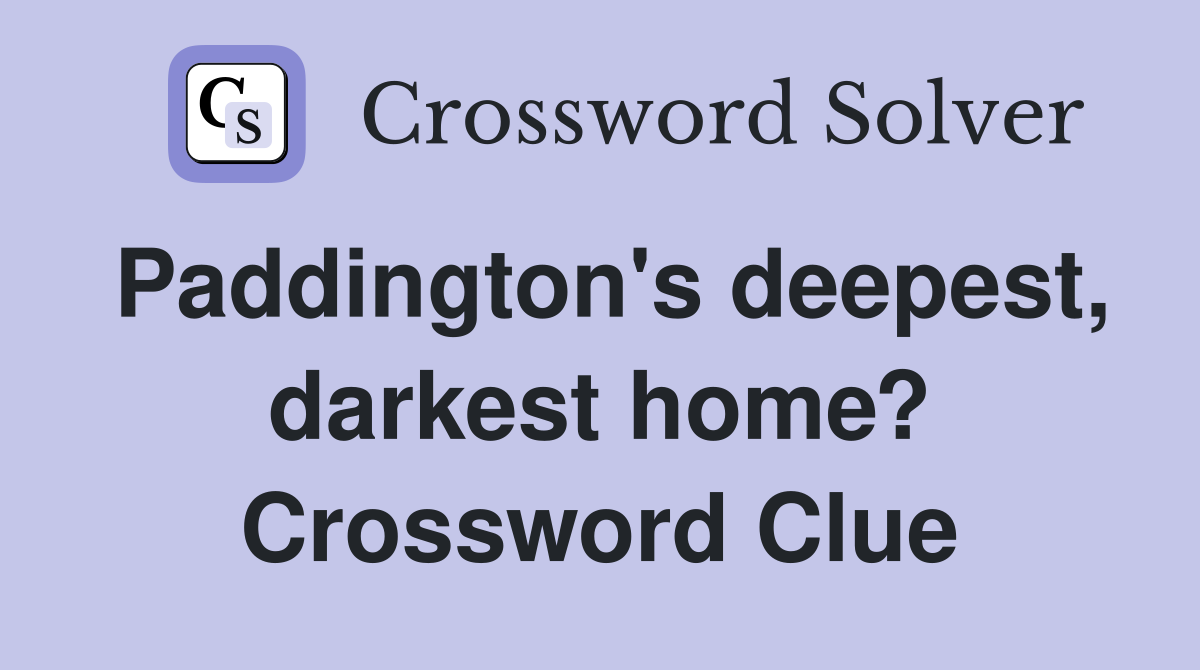 Paddington's deepest, darkest home? Crossword Clue