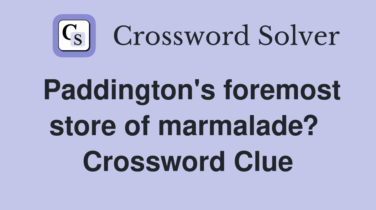 Paddington's foremost store of marmalade?  Crossword Clue