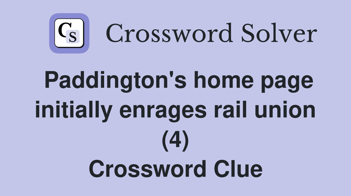 Paddington's home page initially enrages rail union (4) Crossword Clue