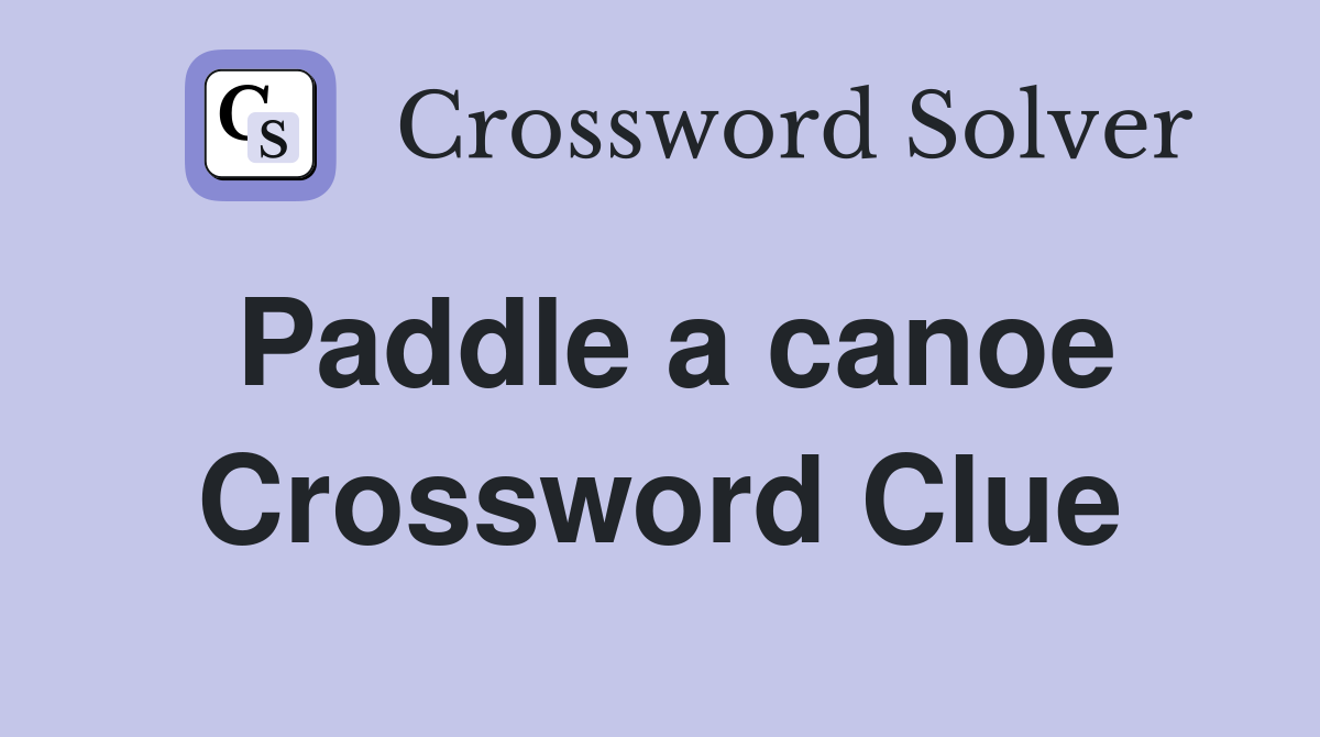 Paddle a canoe Crossword Clue