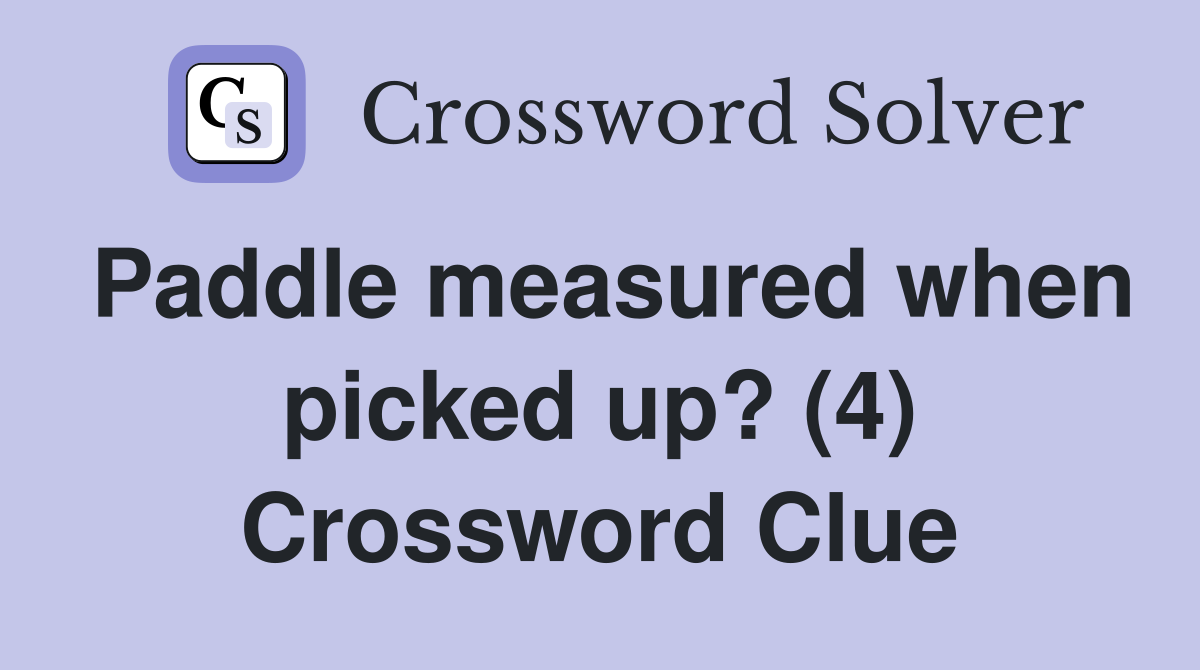 Paddle measured when picked up? (4) Crossword Clue