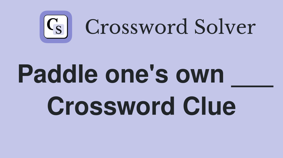 Paddle one's own ___ Crossword Clue