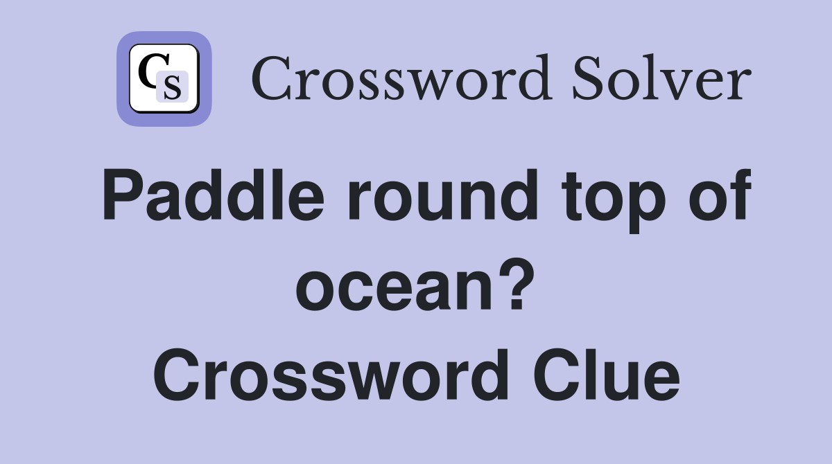 Paddle round top of ocean? Crossword Clue