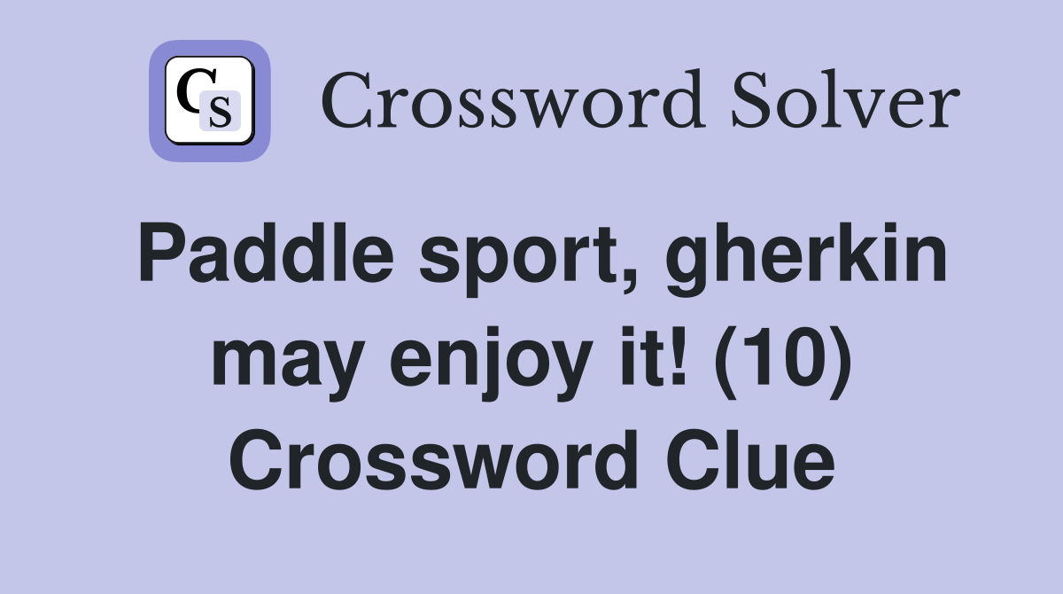 Paddle sport, gherkin may enjoy it! (10) Crossword Clue