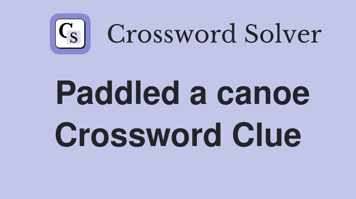 Paddled a canoe Crossword Clue