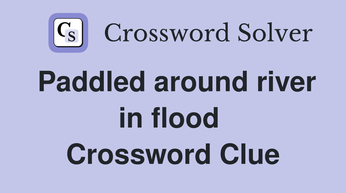 Paddled around river in flood  Crossword Clue