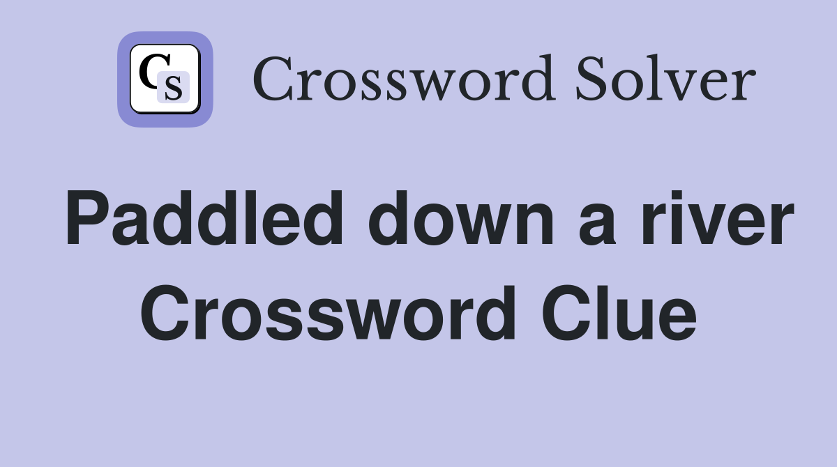 Paddled down a river Crossword Clue
