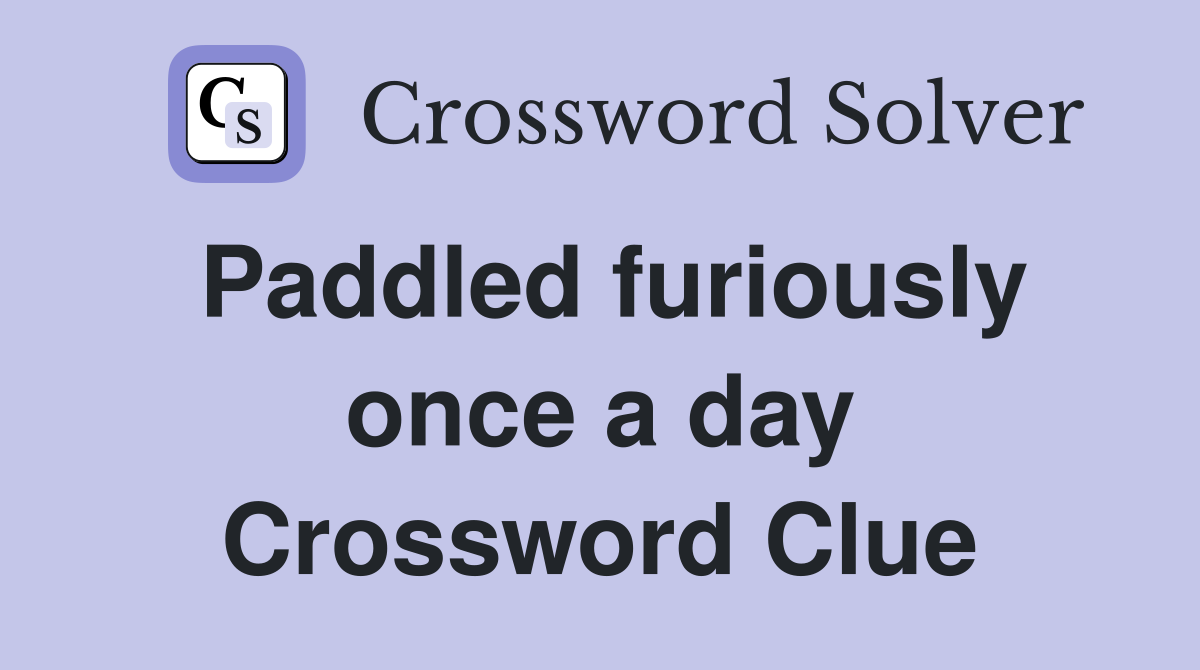 Paddled furiously once a day Crossword Clue