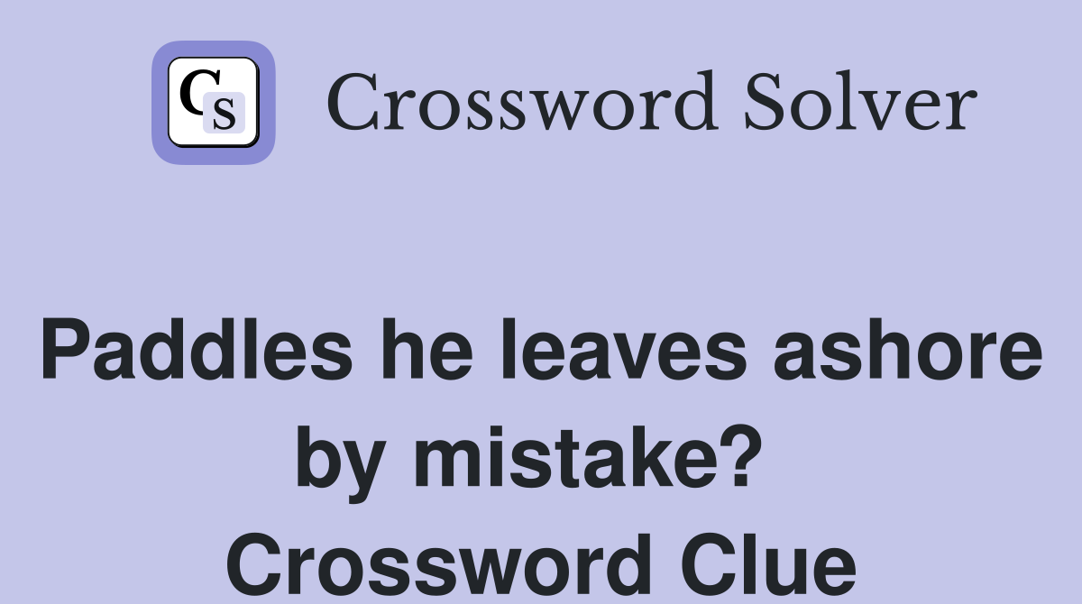 Paddles he leaves ashore by mistake?  Crossword Clue