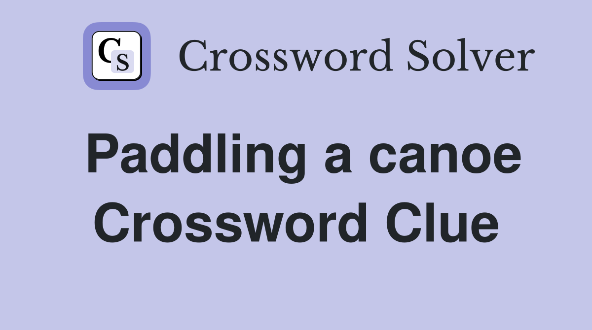 Paddling a canoe Crossword Clue