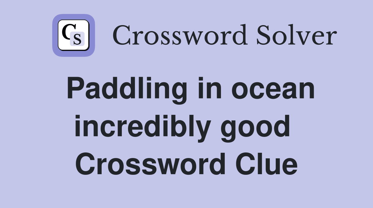 Paddling in ocean incredibly good  Crossword Clue