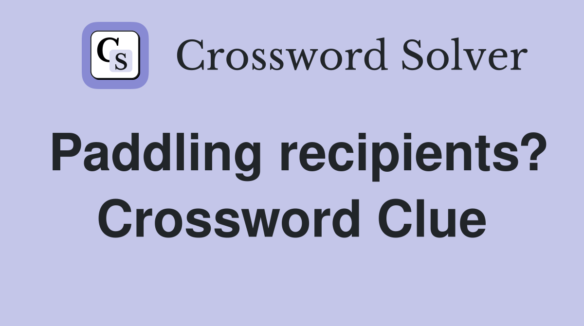 Paddling recipients? Crossword Clue