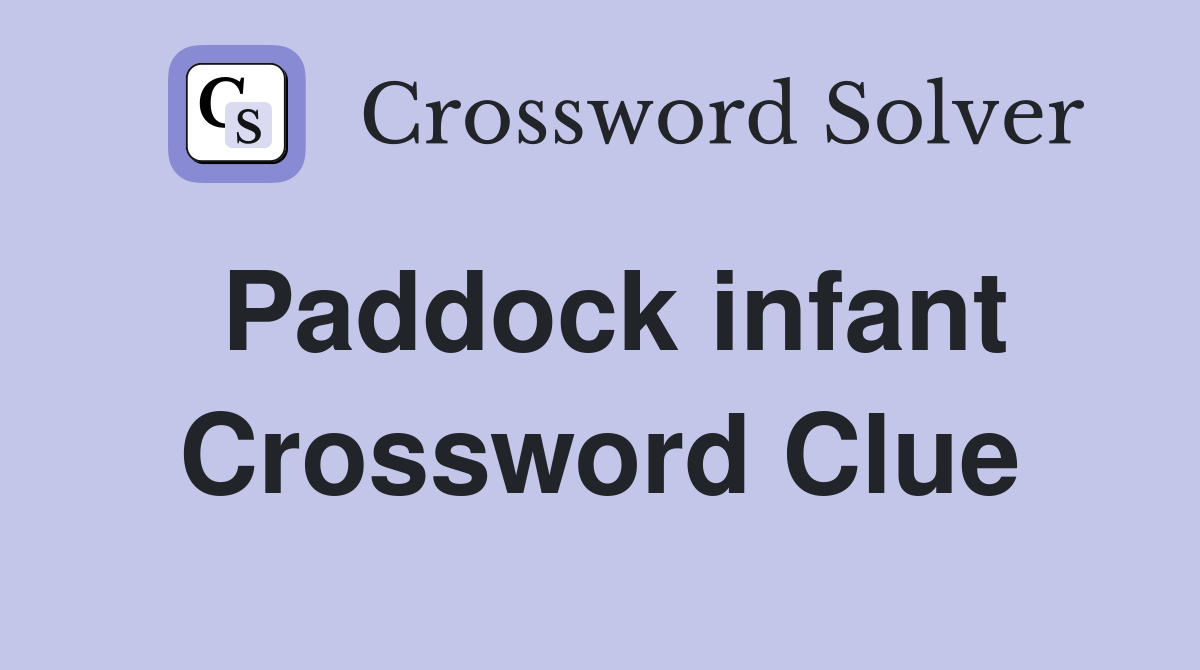 Paddock infant Crossword Clue