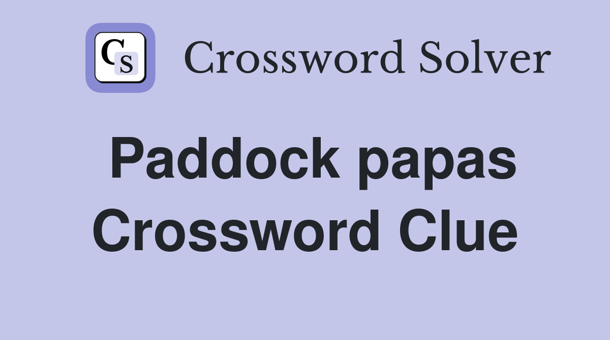 Paddock papas Crossword Clue