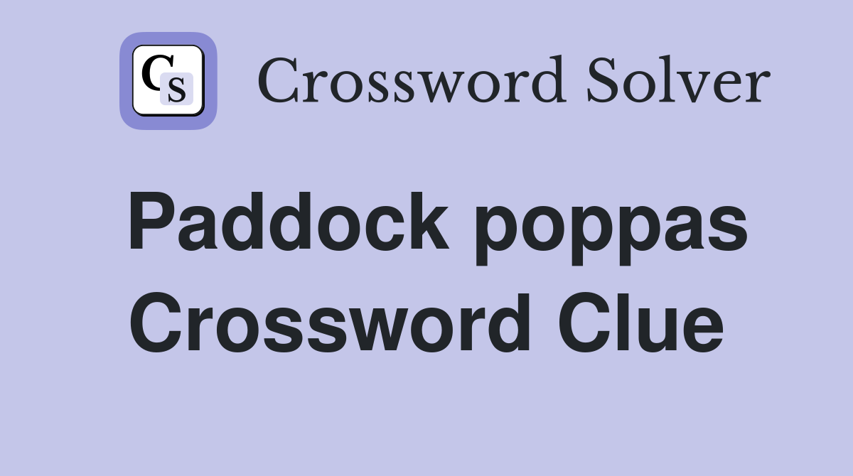 Paddock poppas Crossword Clue