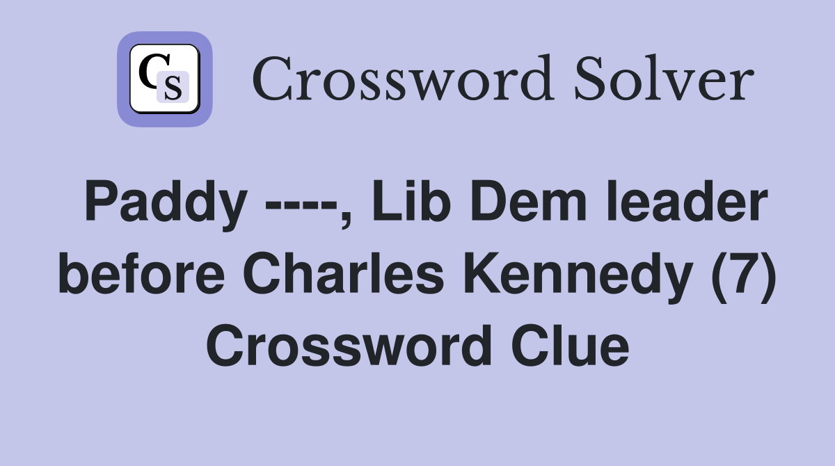 Paddy ----, Lib Dem leader before Charles Kennedy (7) Crossword Clue
