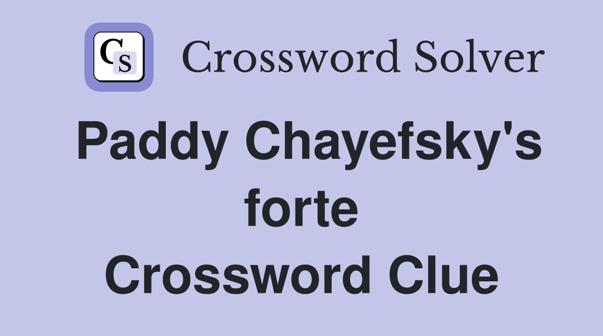Paddy Chayefsky's forte Crossword Clue