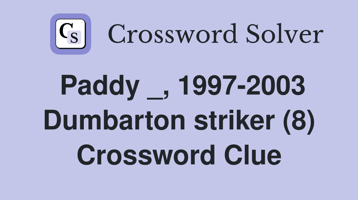 Paddy _, 1997-2003 Dumbarton striker (8) Crossword Clue