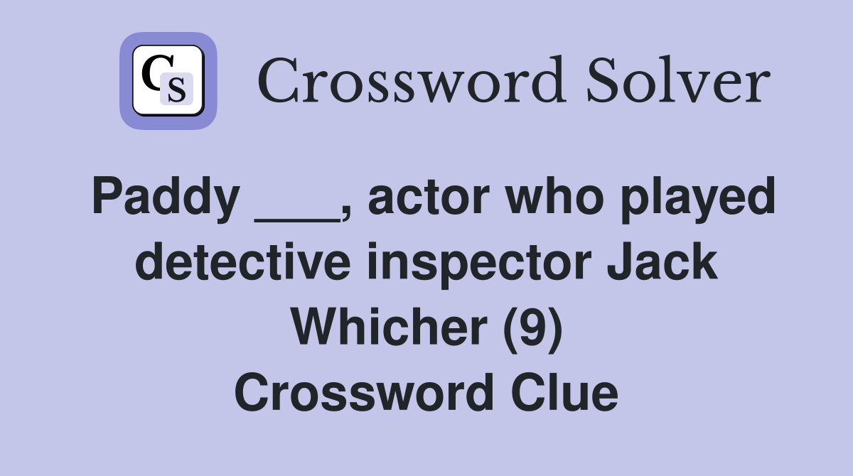 Paddy ___, actor who played detective inspector Jack Whicher (9) Crossword Clue
