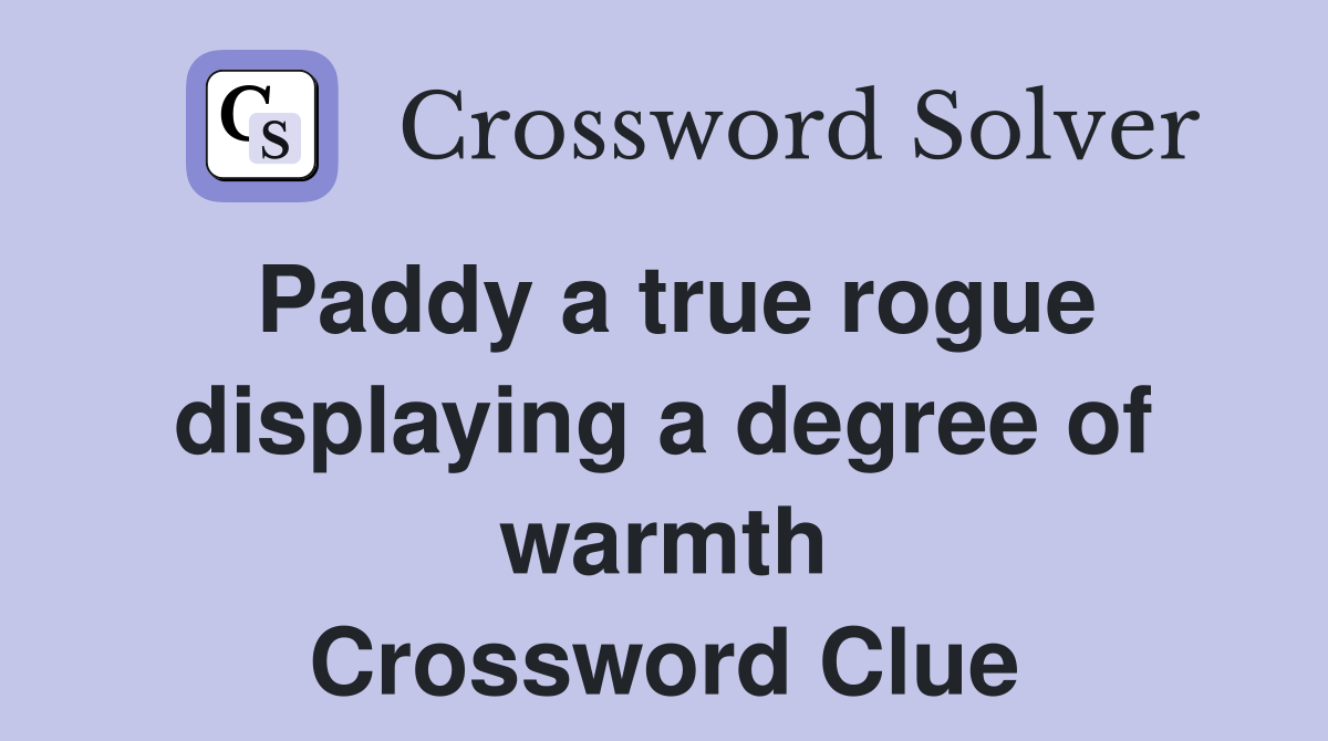 Paddy a true rogue displaying a degree of warmth Crossword Clue