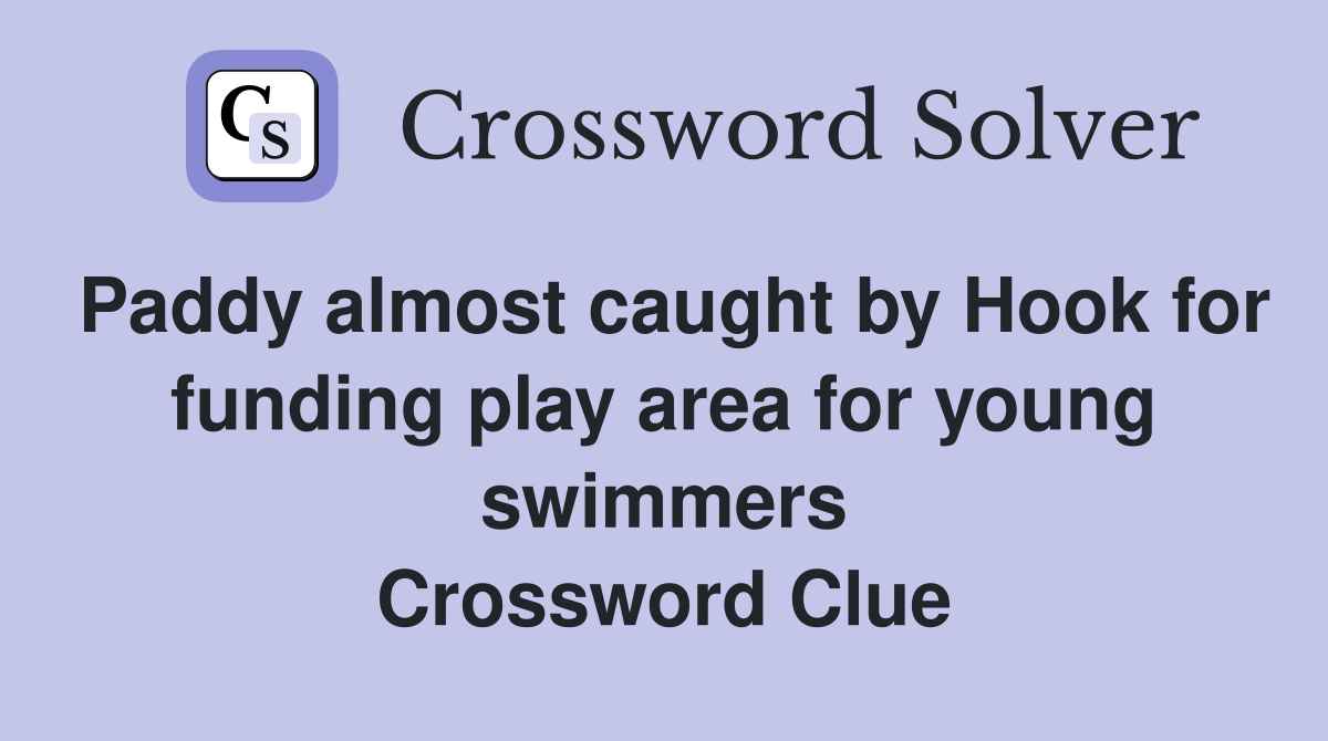 Paddy almost caught by Hook for funding play area for young swimmers Crossword Clue