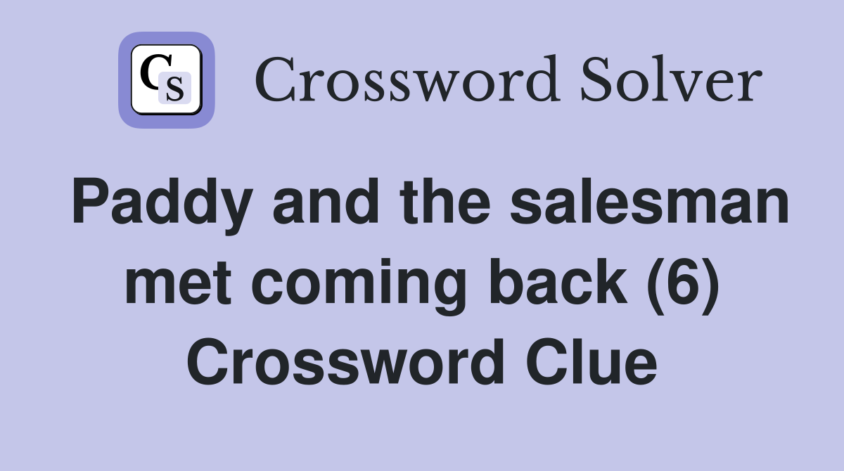 Paddy and the salesman met coming back (6) Crossword Clue