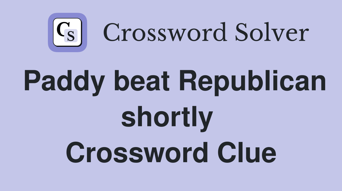 Paddy beat Republican shortly  Crossword Clue