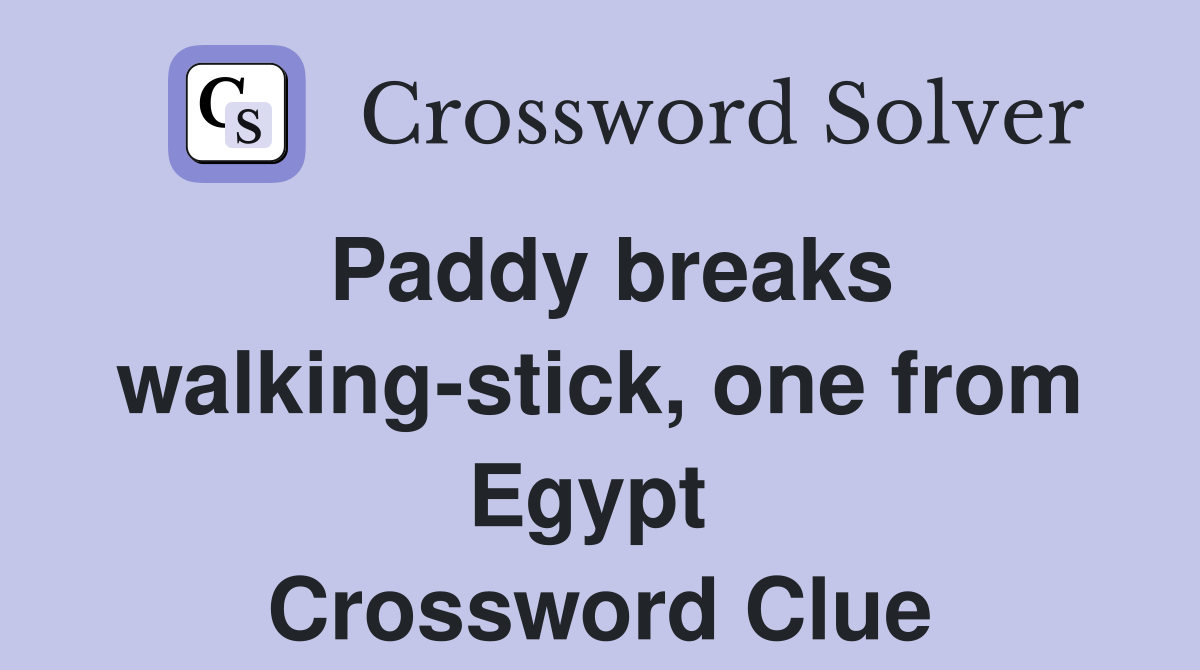 Paddy breaks walking-stick, one from Egypt  Crossword Clue