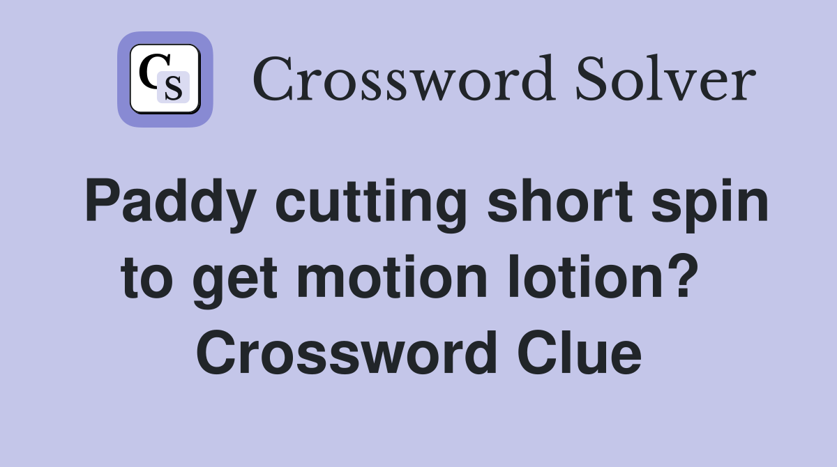 Paddy cutting short spin to get motion lotion?  Crossword Clue
