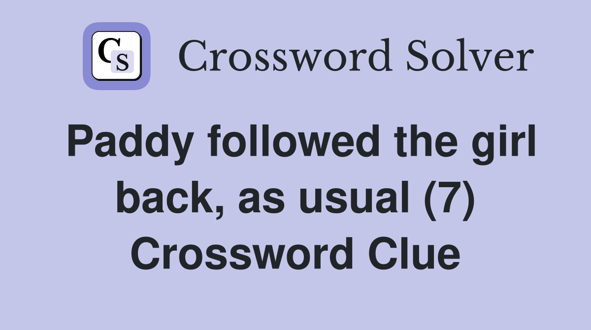 Paddy followed the girl back, as usual (7) Crossword Clue
