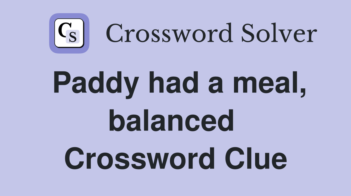 Paddy had a meal, balanced  Crossword Clue