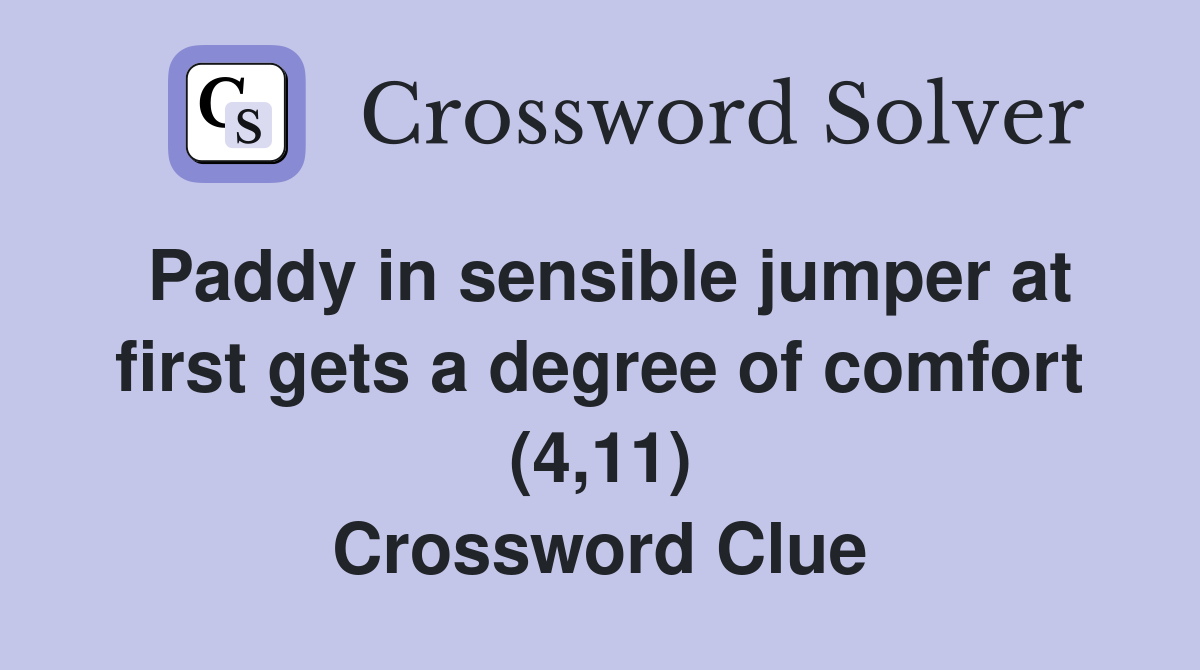 Paddy in sensible jumper at first gets a degree of comfort (4,11) Crossword Clue