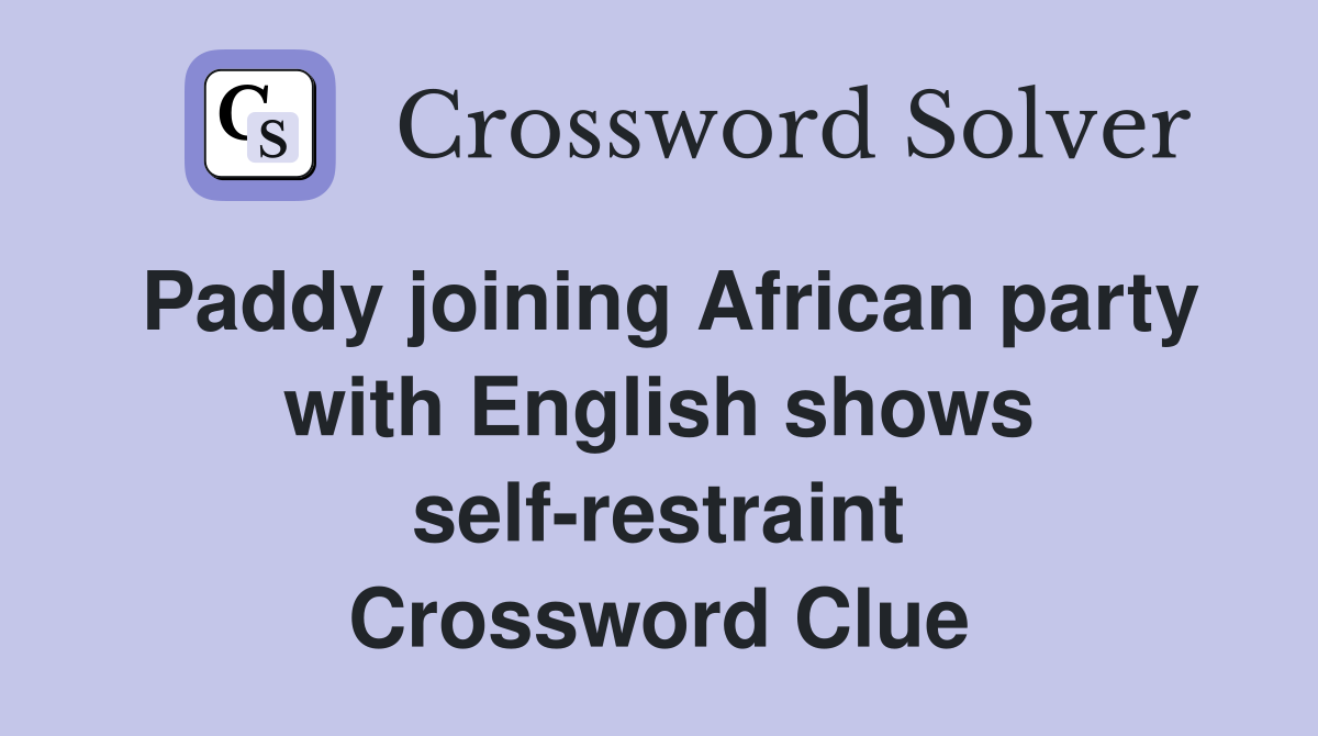 Paddy joining African party with English shows self-restraint Crossword Clue