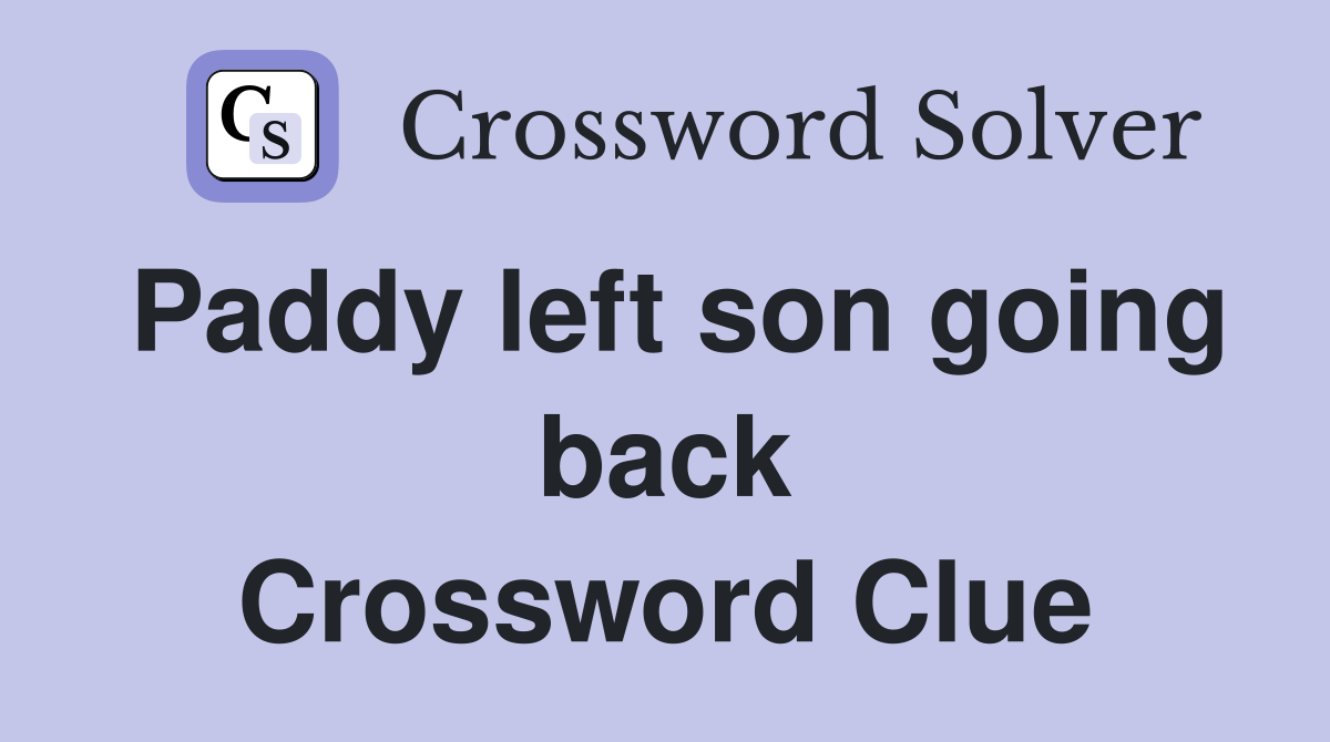 Paddy left son going back Crossword Clue