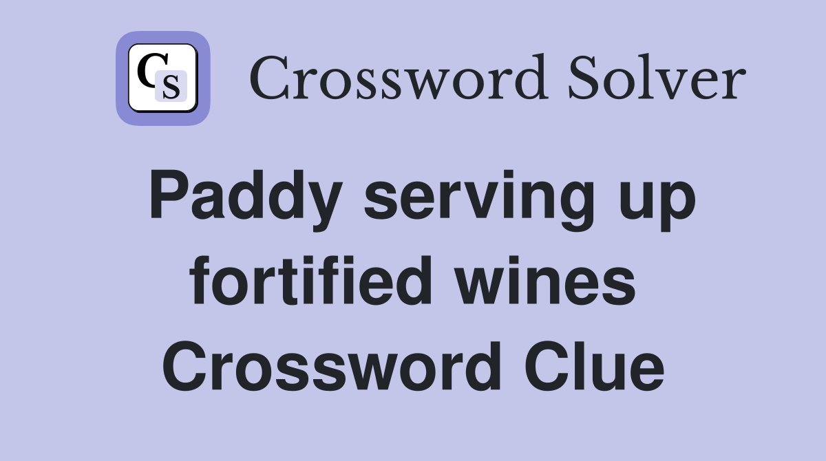 Paddy serving up fortified wines Crossword Clue