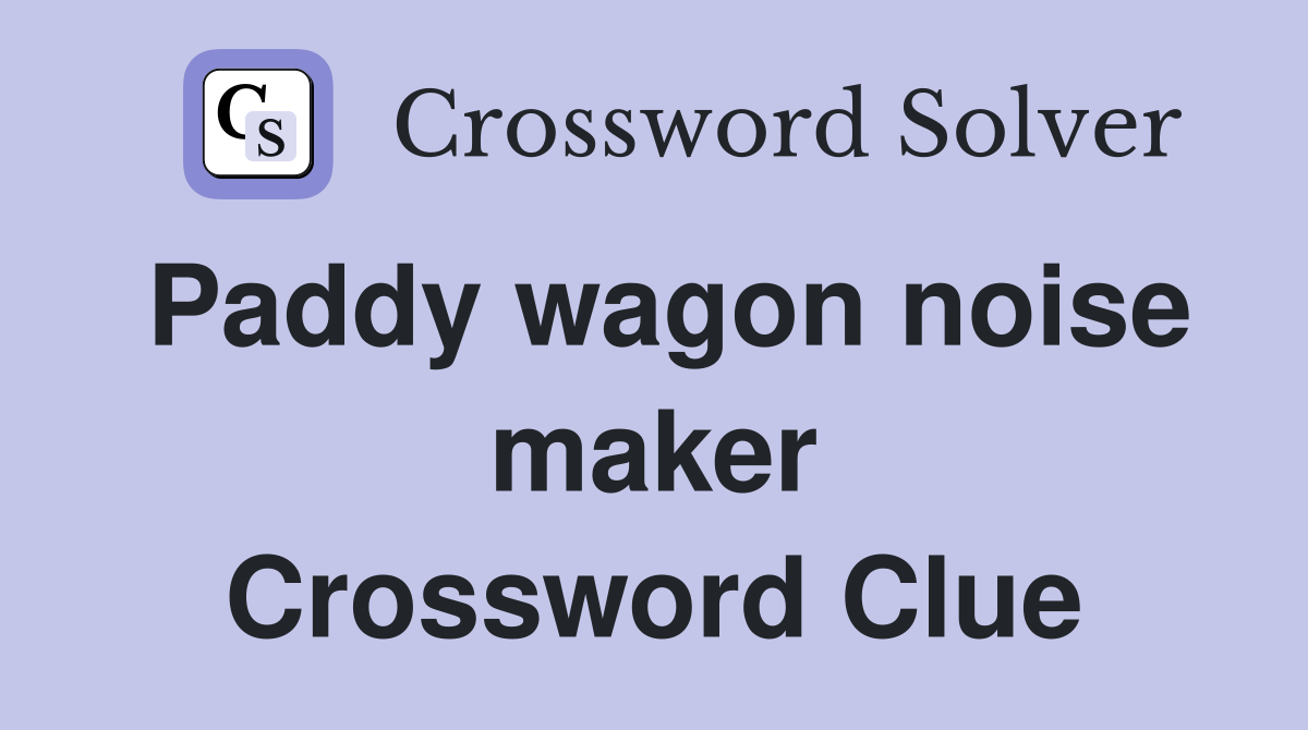 Paddy wagon noise maker Crossword Clue