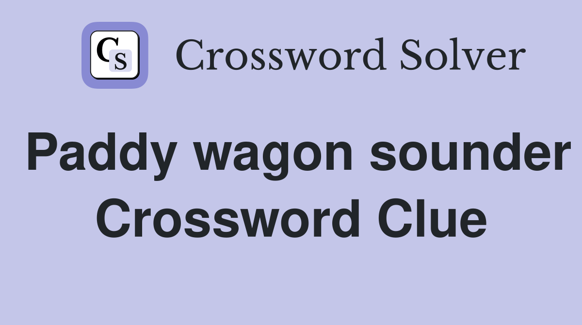 Paddy wagon sounder Crossword Clue