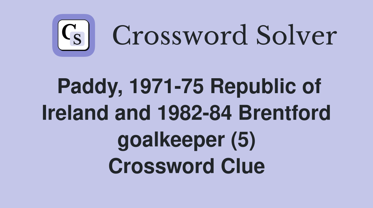 Paddy, 1971-75 Republic of Ireland and 1982-84 Brentford goalkeeper (5) Crossword Clue