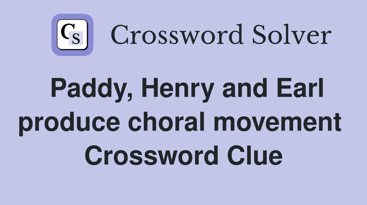 Paddy, Henry and Earl produce choral movement  Crossword Clue