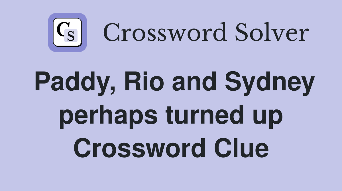 Paddy, Rio and Sydney perhaps turned up Crossword Clue
