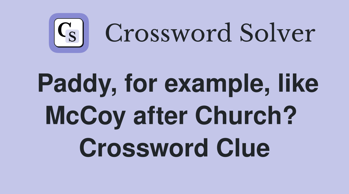 Paddy, for example, like McCoy after Church?  Crossword Clue