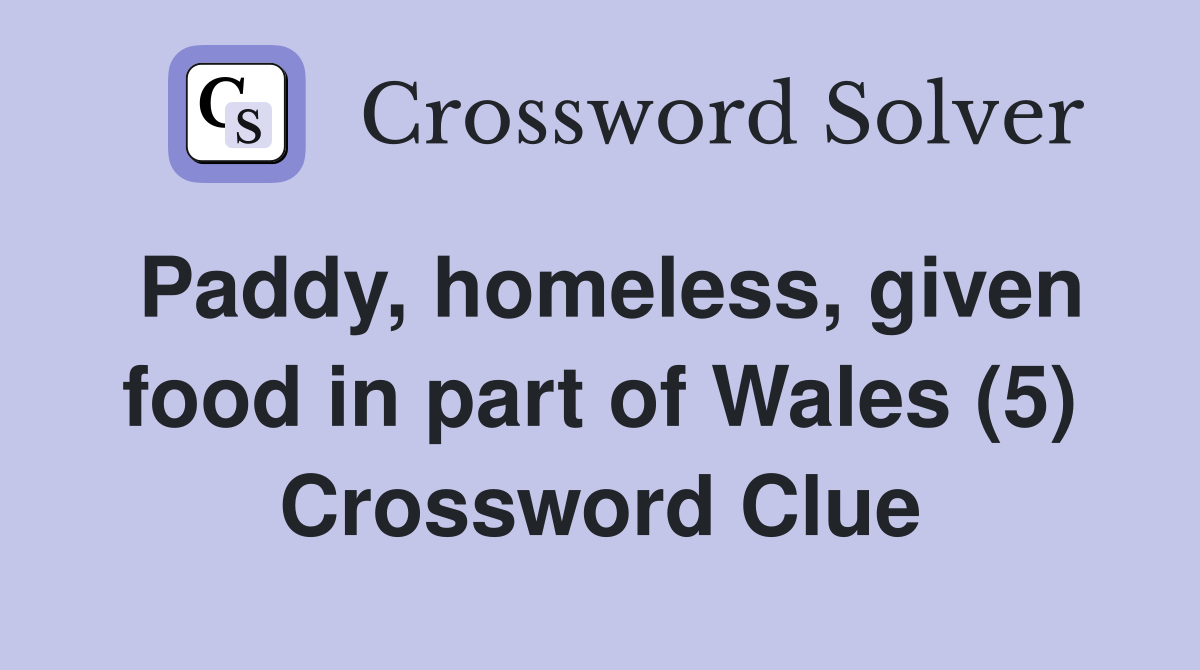 Paddy, homeless, given food in part of Wales (5) Crossword Clue