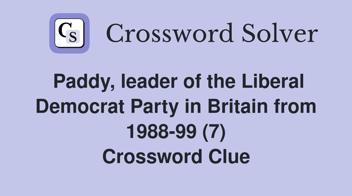 Paddy, leader of the Liberal Democrat Party in Britain from 1988-99 (7) Crossword Clue