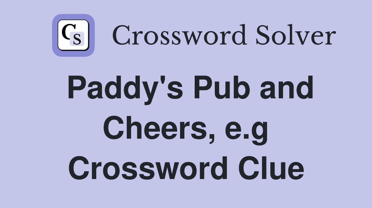 Paddy's Pub and Cheers, e.g Crossword Clue
