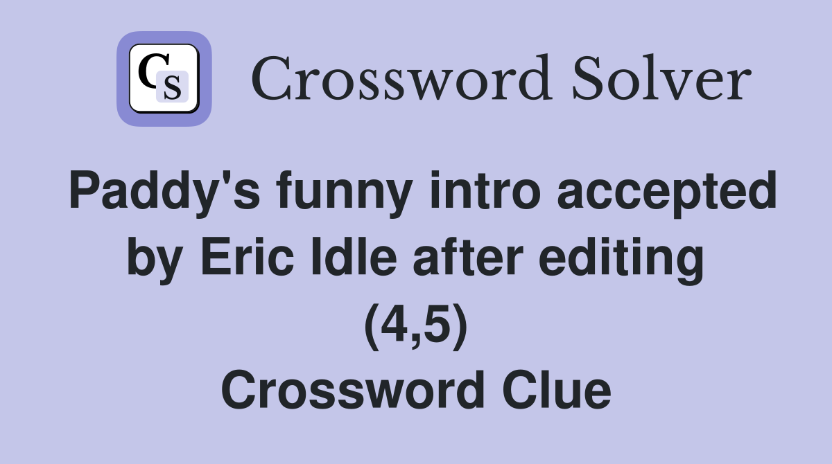 Paddy's funny intro accepted by Eric Idle after editing (4,5) Crossword Clue