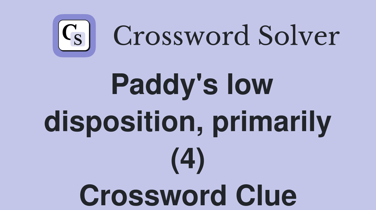 Paddy's low disposition, primarily (4) Crossword Clue