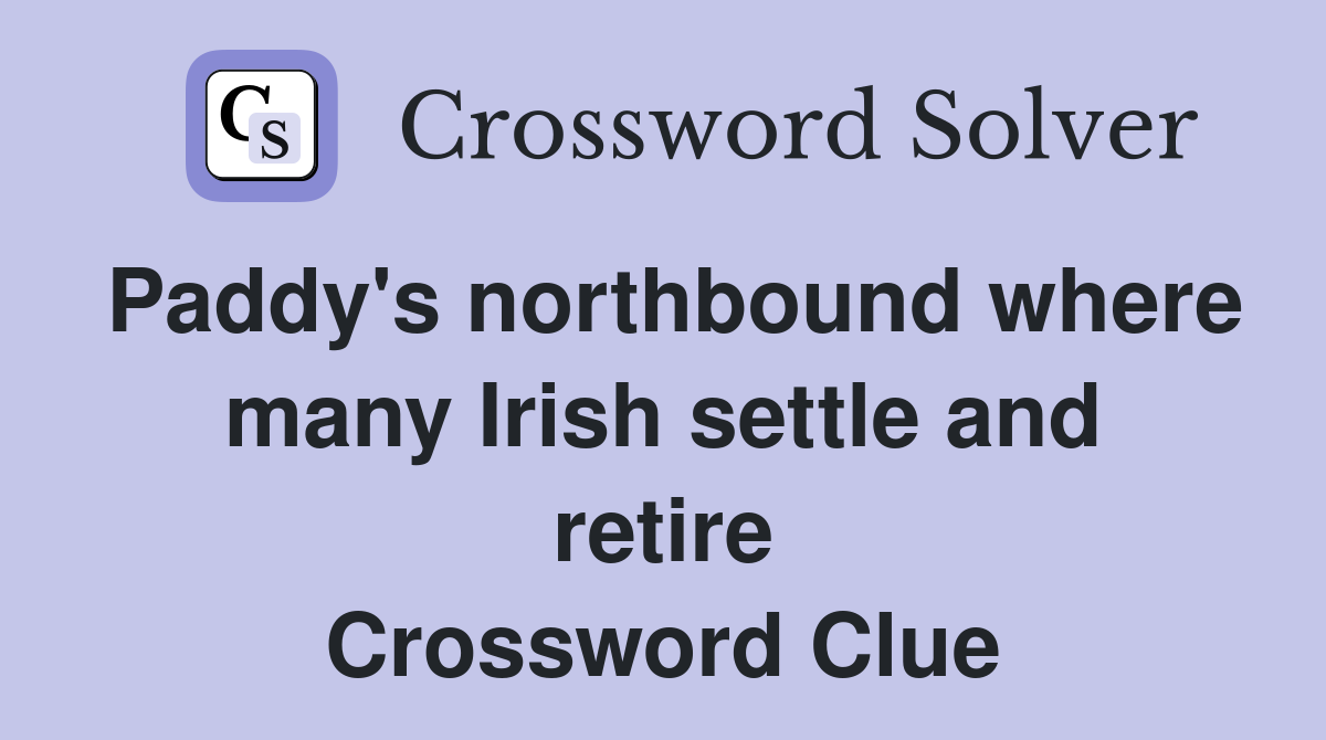 Paddy's northbound where many Irish settle and retire Crossword Clue