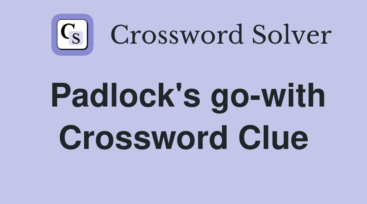 Padlock's go-with Crossword Clue