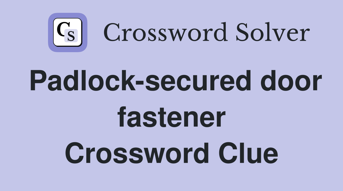 Padlock-secured door fastener Crossword Clue
